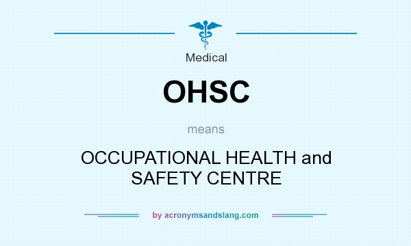 What does OHSC mean? It stands for OCCUPATIONAL HEALTH and SAFETY CENTRE