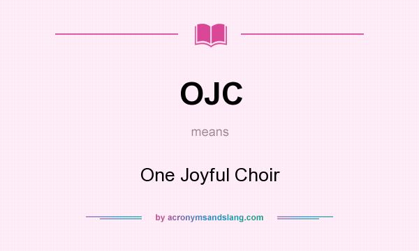 What does OJC mean? It stands for One Joyful Choir