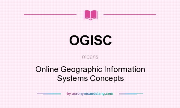 What does OGISC mean? It stands for Online Geographic Information Systems Concepts