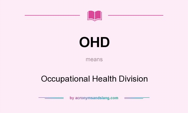 What does OHD mean? It stands for Occupational Health Division