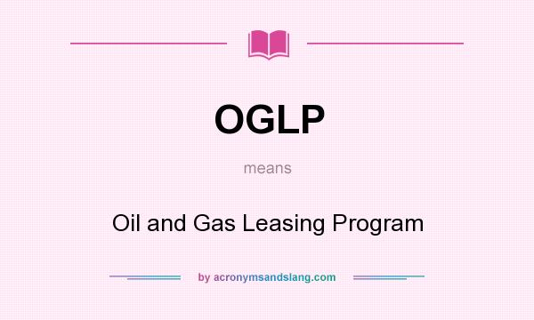 What does OGLP mean? It stands for Oil and Gas Leasing Program
