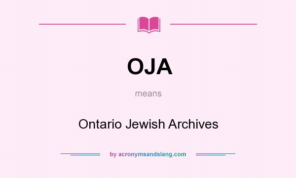 What does OJA mean? It stands for Ontario Jewish Archives