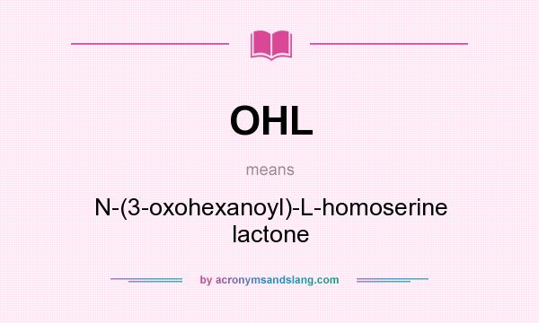What does OHL mean? It stands for N-(3-oxohexanoyl)-L-homoserine lactone