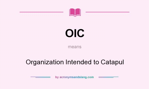 What does OIC mean? It stands for Organization Intended to Catapul