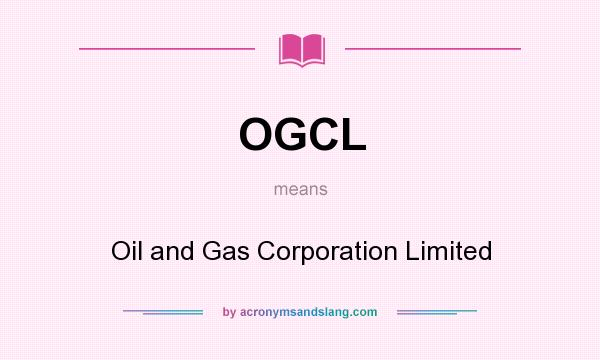 What does OGCL mean? It stands for Oil and Gas Corporation Limited