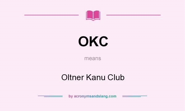 What does OKC mean? It stands for Oltner Kanu Club