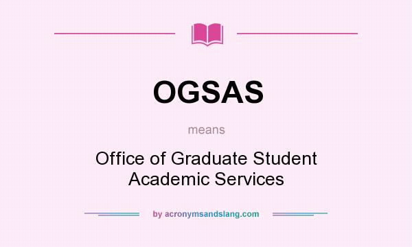 What does OGSAS mean? It stands for Office of Graduate Student Academic Services