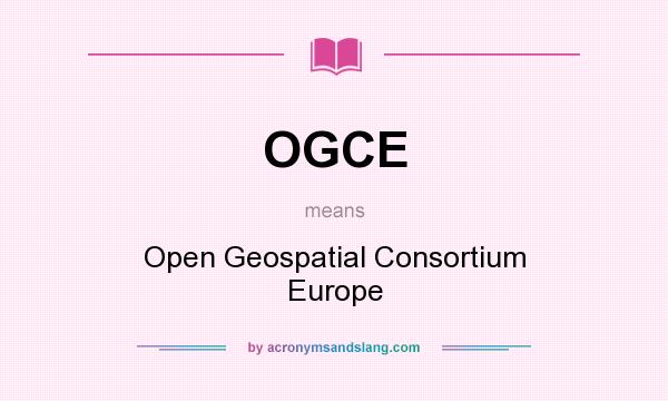 What does OGCE mean? It stands for Open Geospatial Consortium Europe