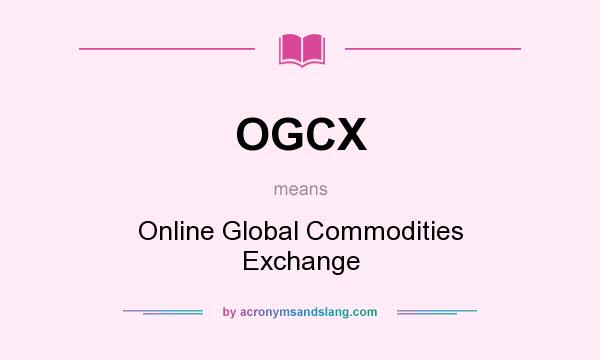 What does OGCX mean? It stands for Online Global Commodities Exchange
