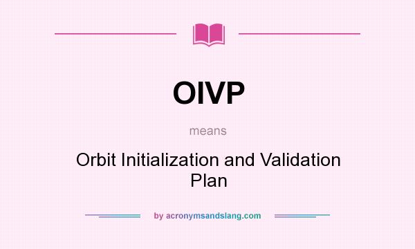 What does OIVP mean? It stands for Orbit Initialization and Validation Plan