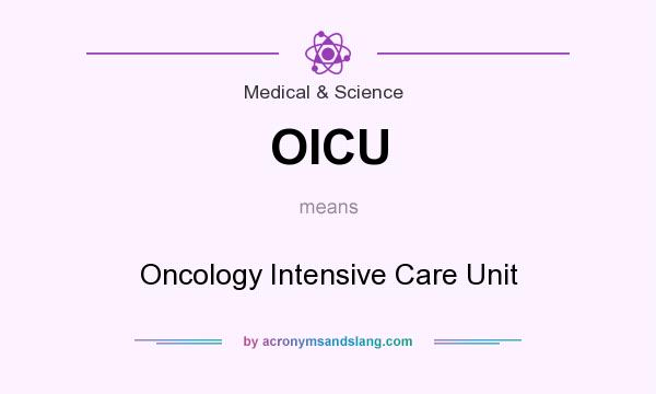 What does OICU mean? It stands for Oncology Intensive Care Unit