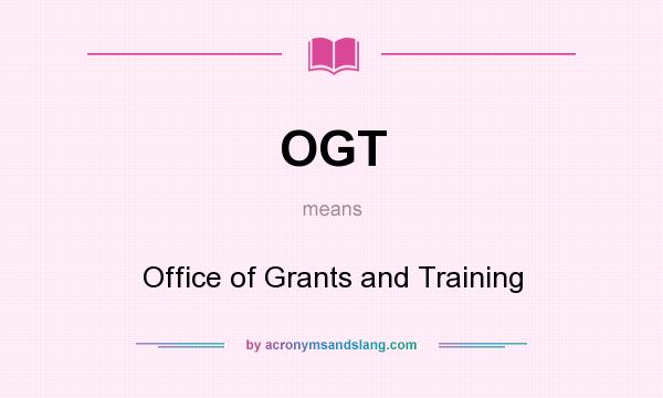 What does OGT mean? It stands for Office of Grants and Training