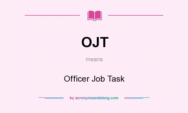 What does OJT mean? It stands for Officer Job Task