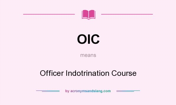What does OIC mean? It stands for Officer Indotrination Course