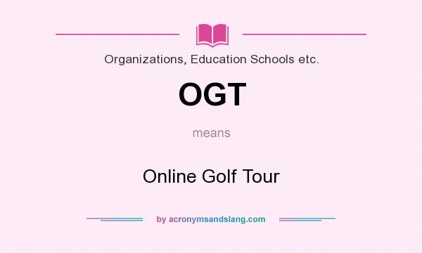 What does OGT mean? It stands for Online Golf Tour