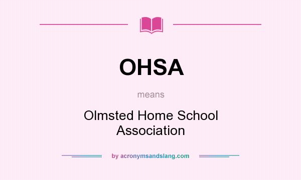 What does OHSA mean? It stands for Olmsted Home School Association