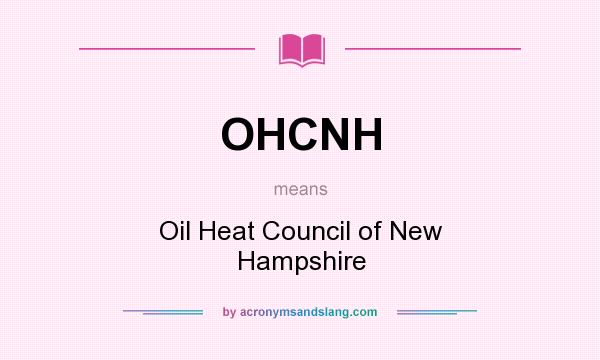 What does OHCNH mean? It stands for Oil Heat Council of New Hampshire
