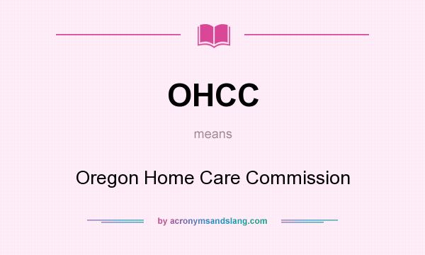 What does OHCC mean? It stands for Oregon Home Care Commission