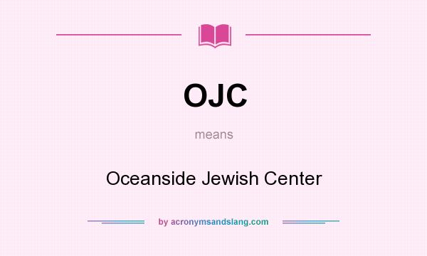What does OJC mean? It stands for Oceanside Jewish Center