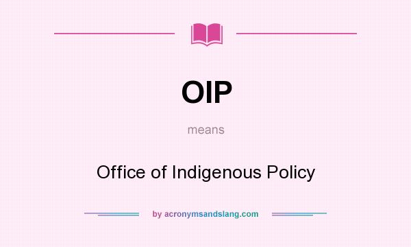 What does OIP mean? It stands for Office of Indigenous Policy