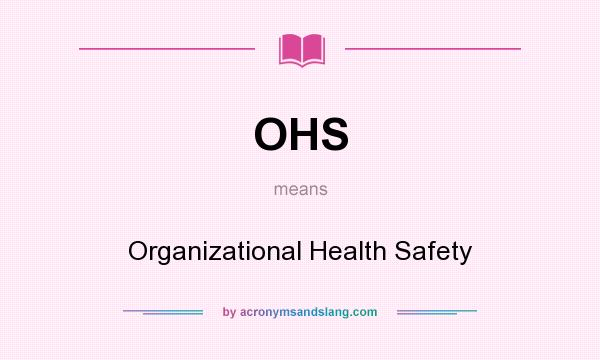 What does OHS mean? It stands for Organizational Health Safety