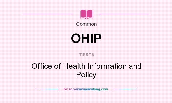 What does OHIP mean? It stands for Office of Health Information and Policy