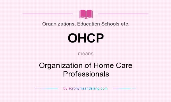 What does OHCP mean? It stands for Organization of Home Care Professionals