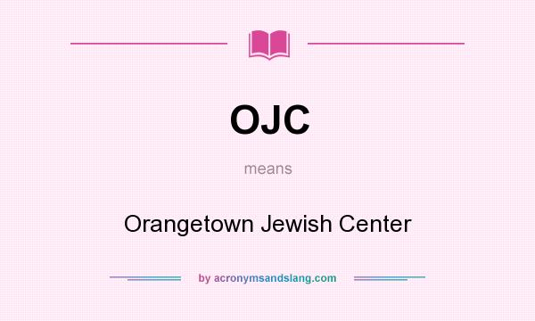 What does OJC mean? It stands for Orangetown Jewish Center