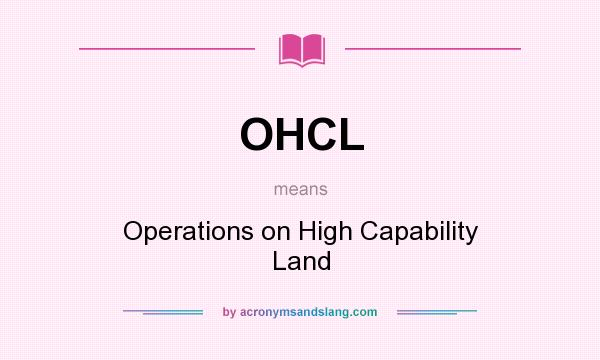 What does OHCL mean? It stands for Operations on High Capability Land