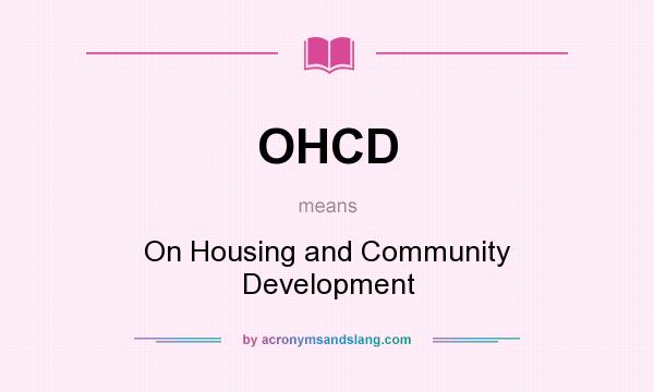 What does OHCD mean? It stands for On Housing and Community Development