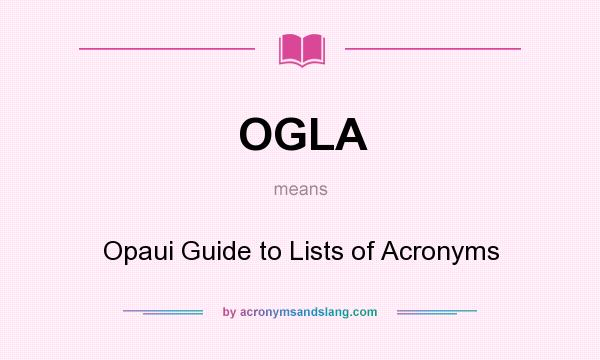 What does OGLA mean? It stands for Opaui Guide to Lists of Acronyms
