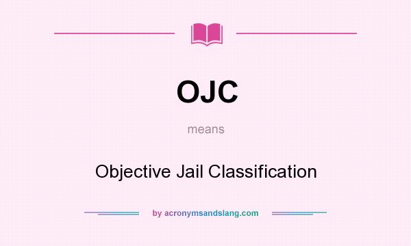 What does OJC mean? It stands for Objective Jail Classification