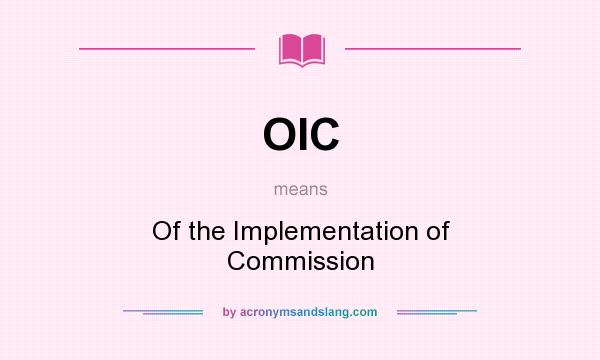 What does OIC mean? It stands for Of the Implementation of Commission