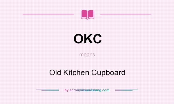 What does OKC mean? It stands for Old Kitchen Cupboard