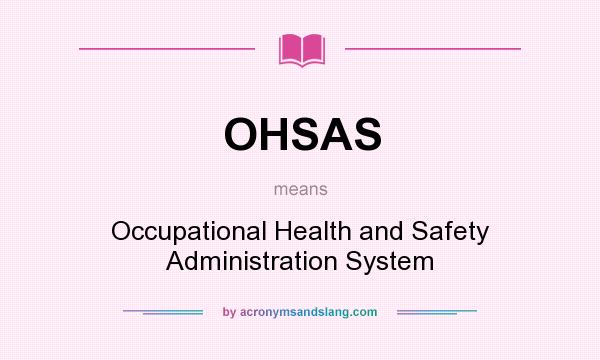 What does OHSAS mean? It stands for Occupational Health and Safety Administration System