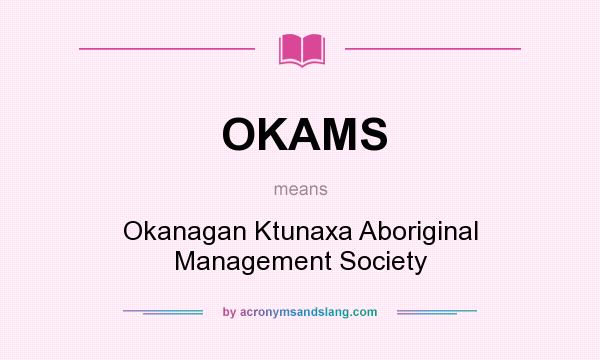 What does OKAMS mean? It stands for Okanagan Ktunaxa Aboriginal Management Society