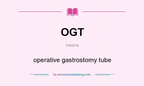 What does OGT mean? It stands for operative gastrostomy tube