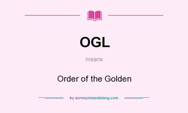What does OGL mean? It stands for Order of the Golden