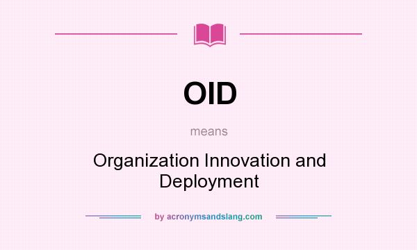 What does OID mean? It stands for Organization Innovation and Deployment