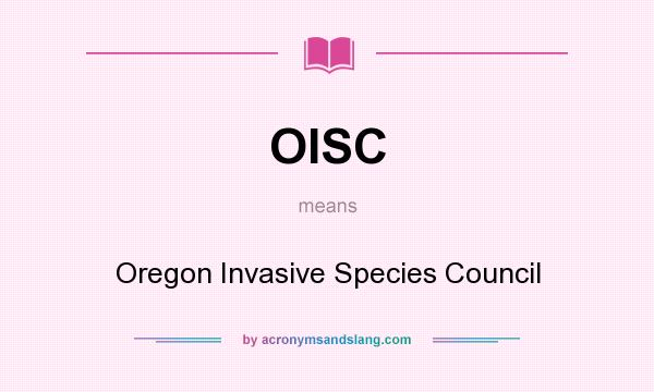 What does OISC mean? It stands for Oregon Invasive Species Council