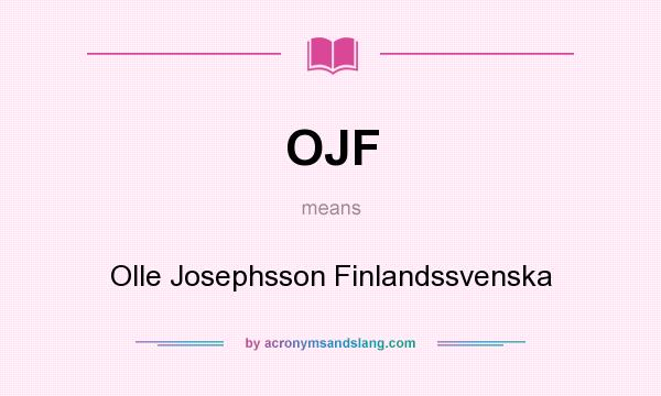 What does OJF mean? It stands for Olle Josephsson Finlandssvenska