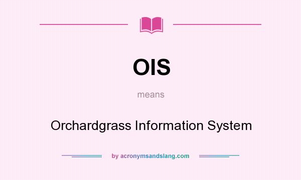 What does OIS mean? It stands for Orchardgrass Information System