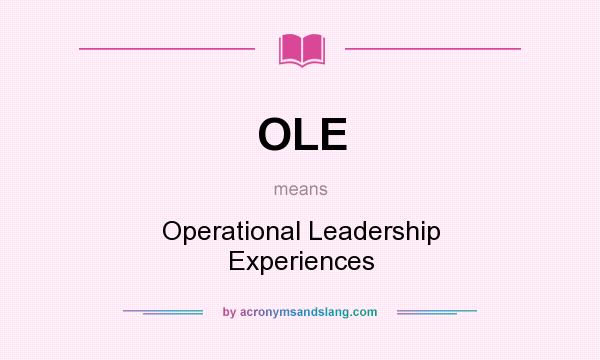 What does OLE mean? It stands for Operational Leadership Experiences