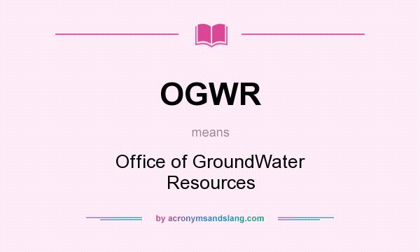 What does OGWR mean? It stands for Office of GroundWater Resources