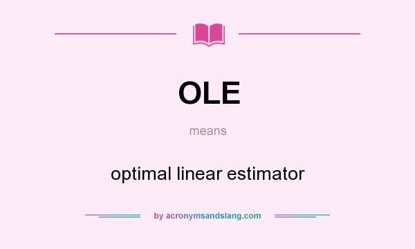 What does OLE mean? It stands for optimal linear estimator