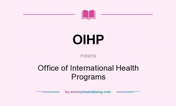 What does OIHP mean? It stands for Office of International Health Programs