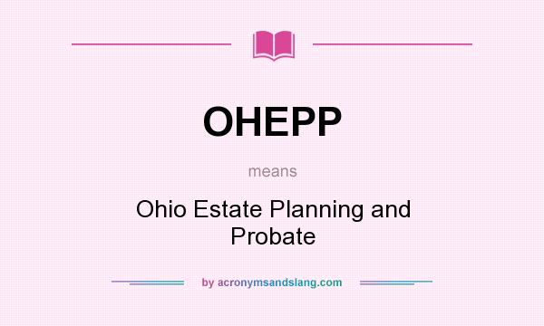 What does OHEPP mean? It stands for Ohio Estate Planning and Probate