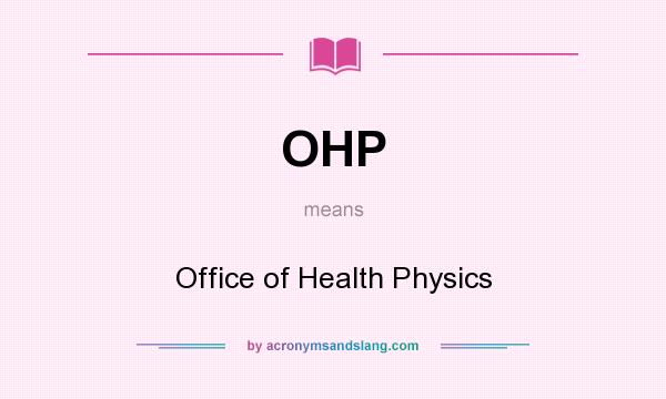 What does OHP mean? It stands for Office of Health Physics