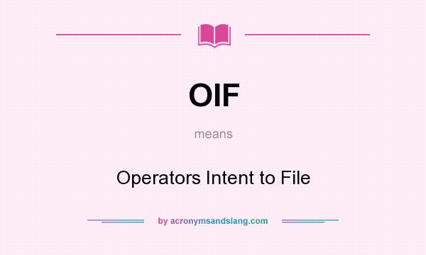 What does OIF mean? It stands for Operators Intent to File