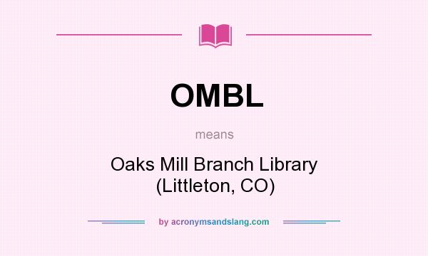 What does OMBL mean? It stands for Oaks Mill Branch Library (Littleton, CO)